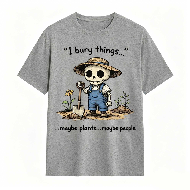 I Bury Things Maybe Plants Maybe People Funny Gardening Humor Tee