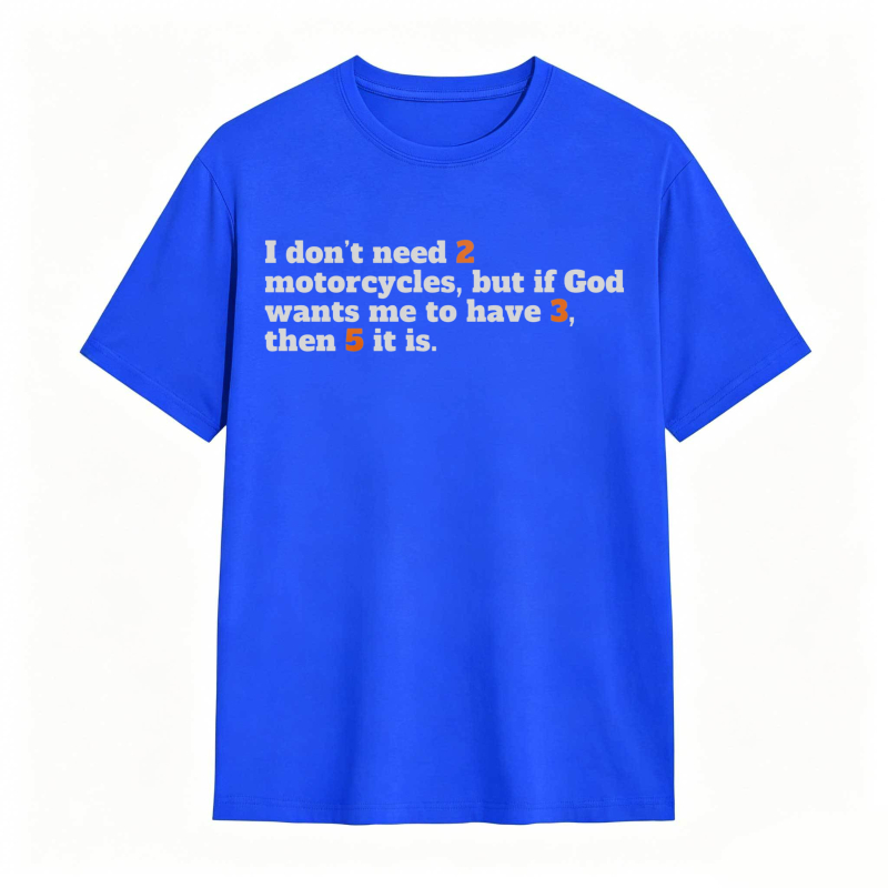 I Don't Need 2 Motorcycles But If God Wants Me To Have 3 Then 5 It Is T-shirt