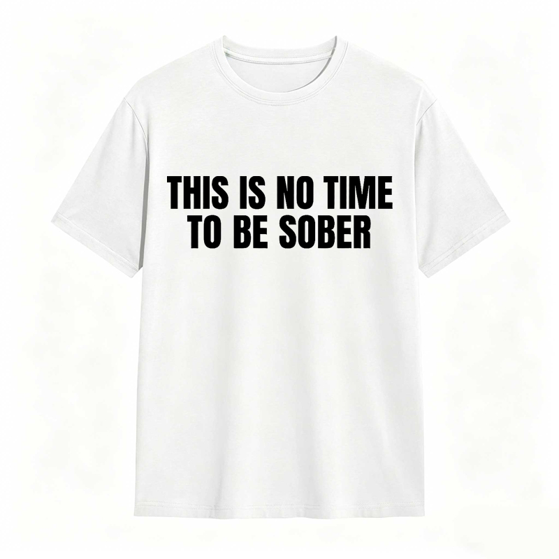 This is No Time To Be Sober Funny Meme Graphic Tee