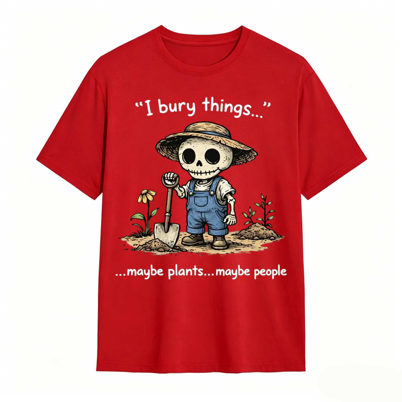 I Bury Things Maybe Plants Maybe People Funny Gardening Humor Tee