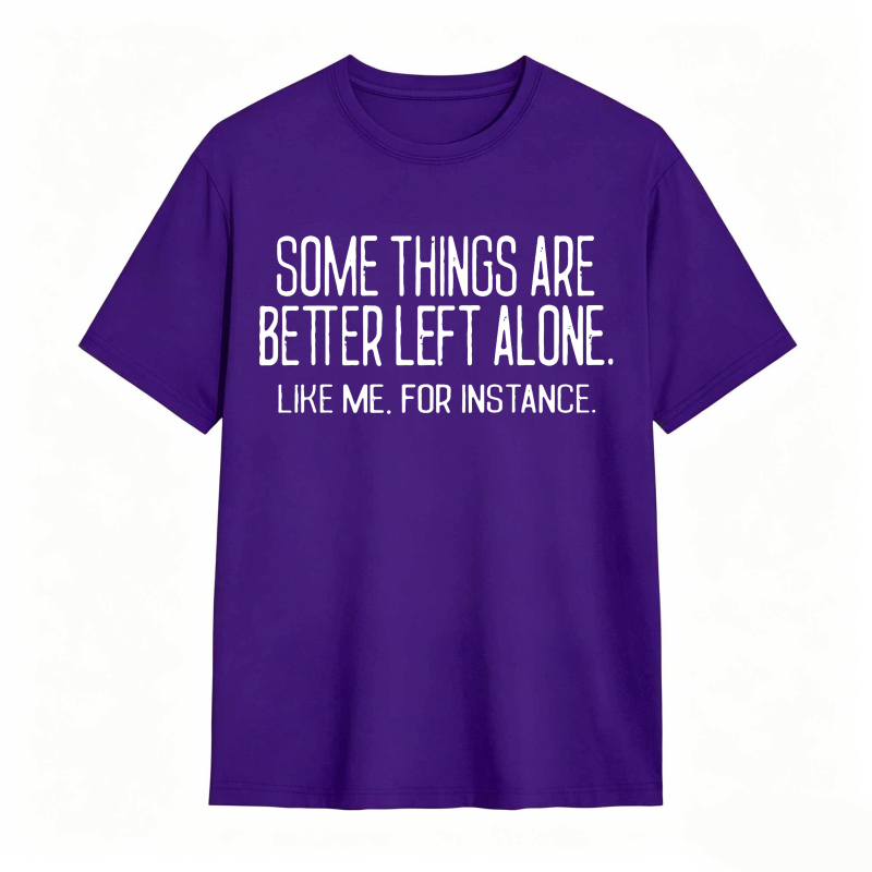 Some Things Are Better Left Alone Like Me For Instance Unisex Classic T-shirt