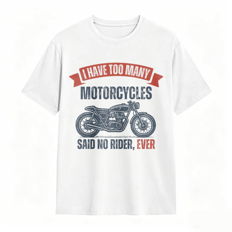 I Have Too Many Motorcycles Said No Rider Ever T-shirt