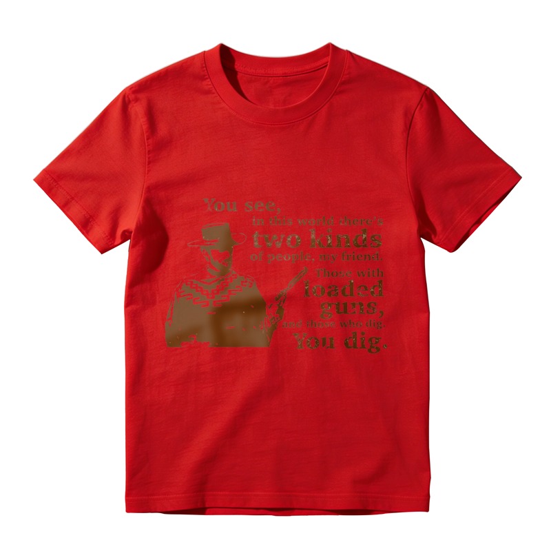 Western Movie Quote Two Kinds Of People Loaded Guns And Those Who Dig You Dig Graphic Unisex Classic T-shirt
