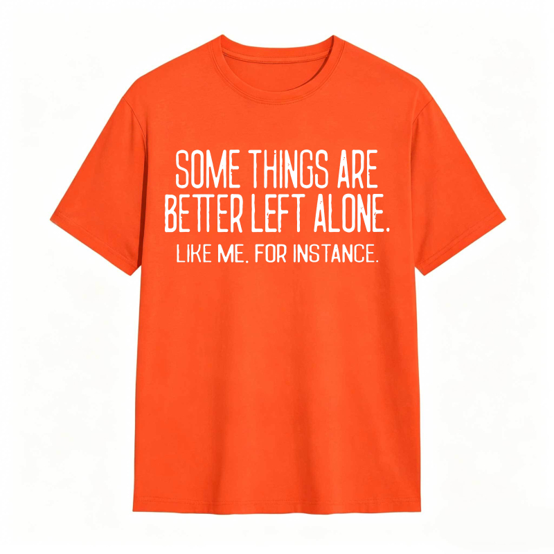 Some Things Are Better Left Alone Like Me For Instance Unisex Classic T-shirt