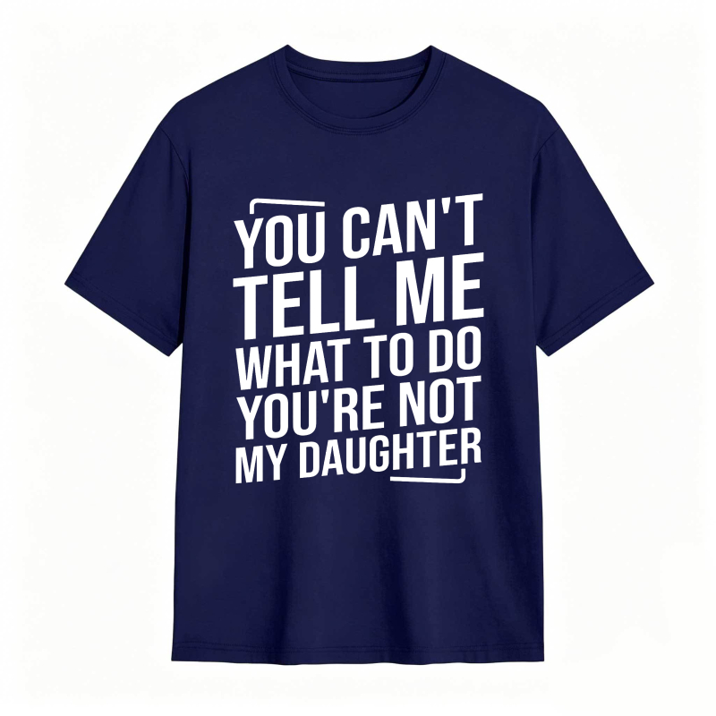 You Cant Tell Me What To Do Youre Not My Daughter Unisex Classic T-shirt