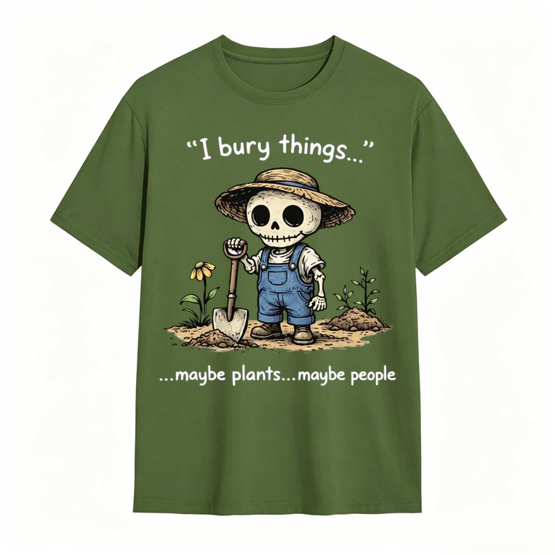 I Bury Things Maybe Plants Maybe People Funny Gardening Humor Tee