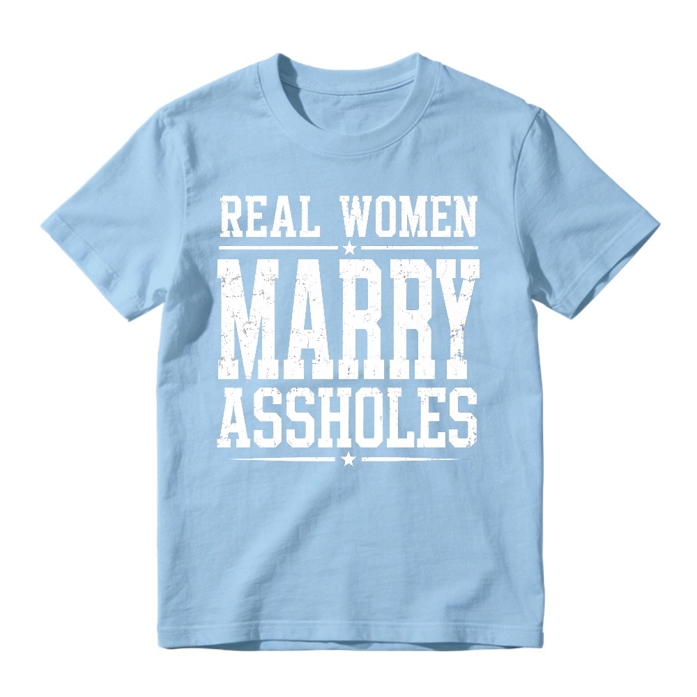 Real Women Marry Assholes Funny Quote Unisex Classic T-shirt
