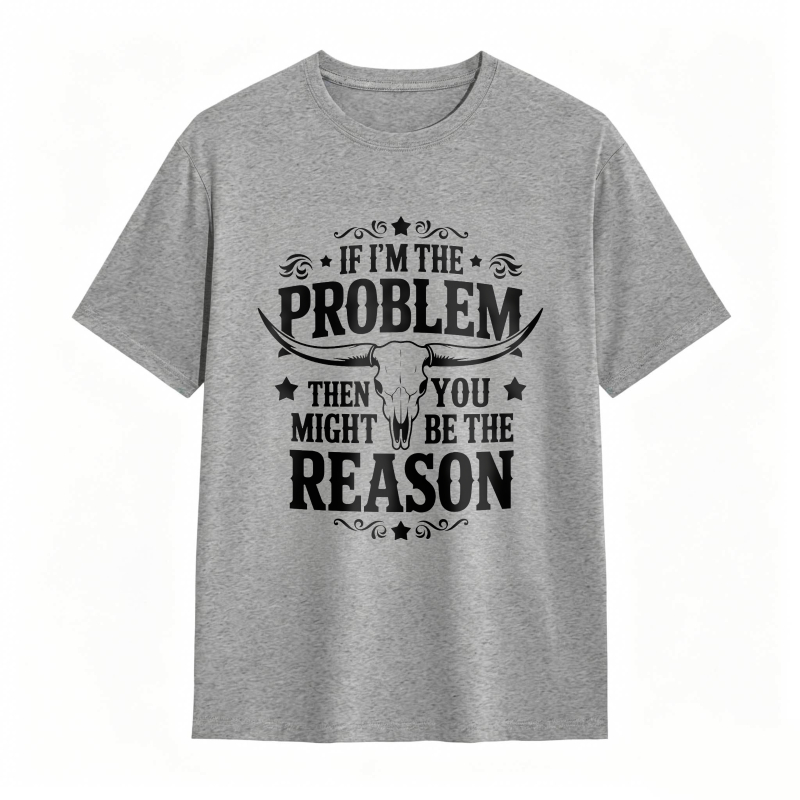 If Im The Problem Then You Might Be The Reason With Bull Skull Design Unisex Classic T-shirt
