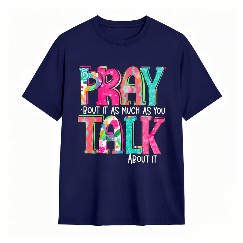 Pray About It As Much As You Talk About It T-shirt