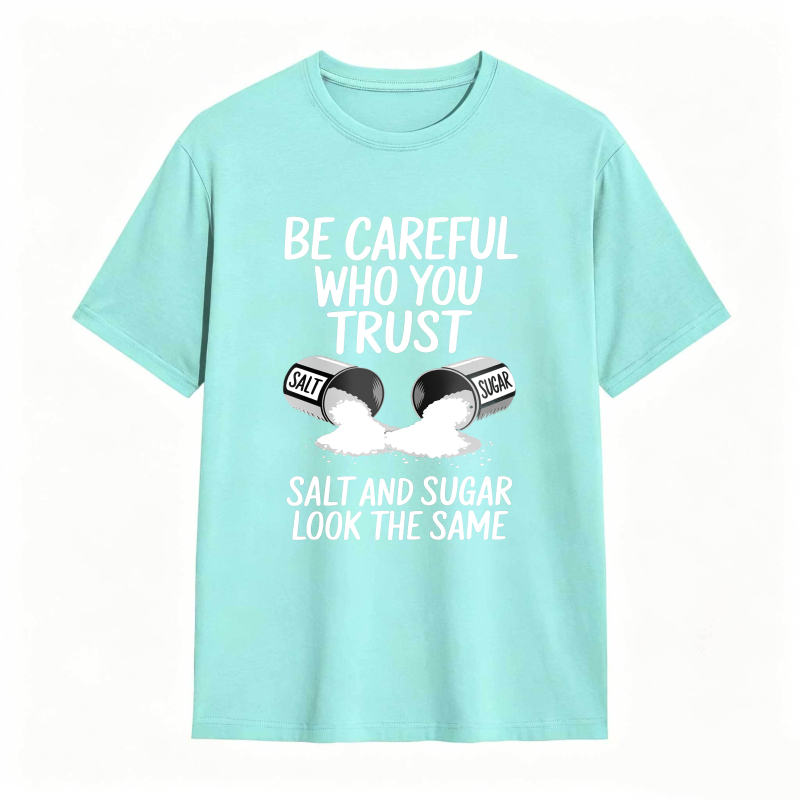 Be Careful Who You Trust Salt And Sugar Look The Same Unisex Classic T-shirt