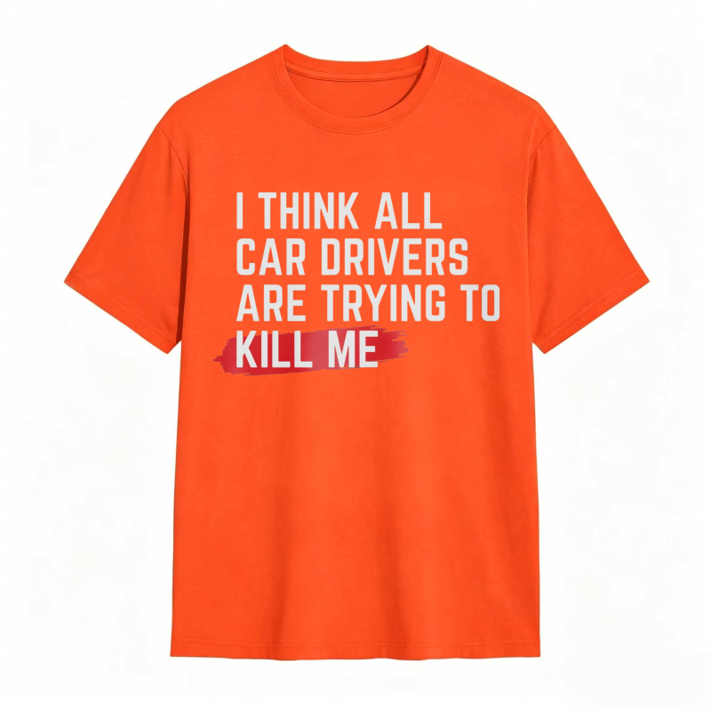 I Think All Car Drivers Are Trying To Kill Me T-shirt