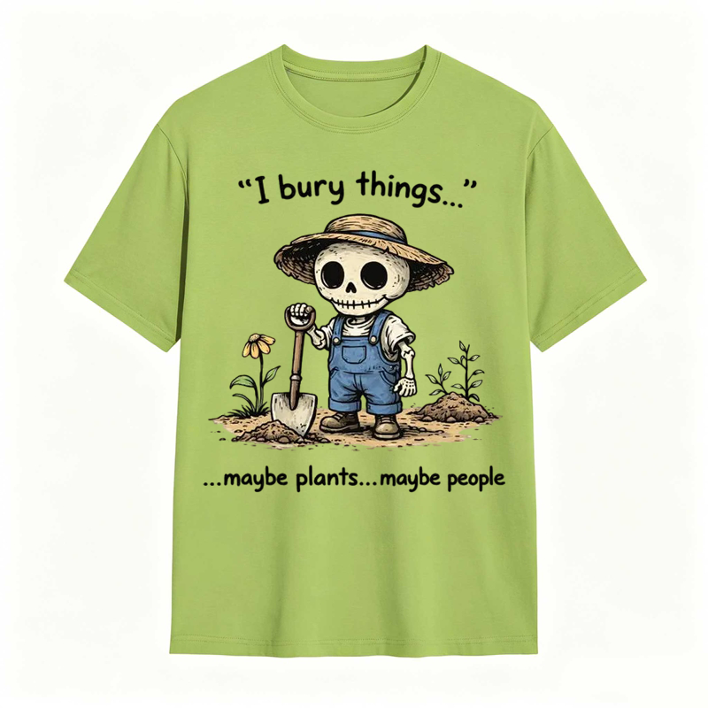 I Bury Things Maybe Plants Maybe People Funny Gardening Humor Tee