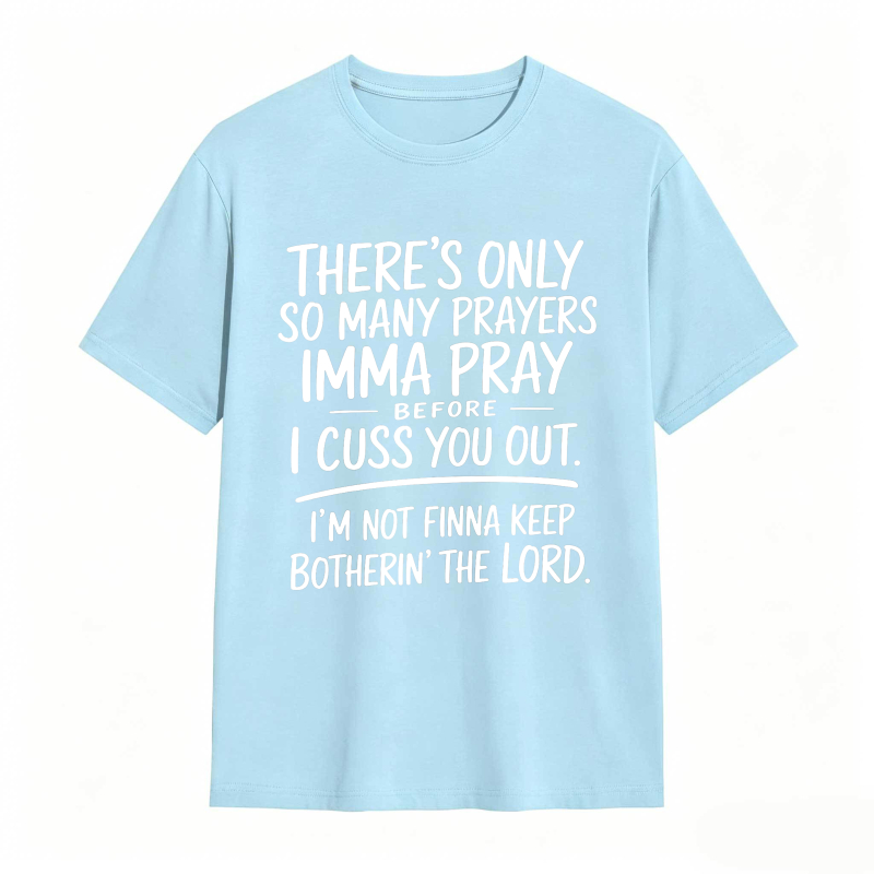 There's Only So Many Prayers Imma Pray Before I Cuss You Out I'm Not Finna Keep Botherin The Lord Unisex Classic T-shirt