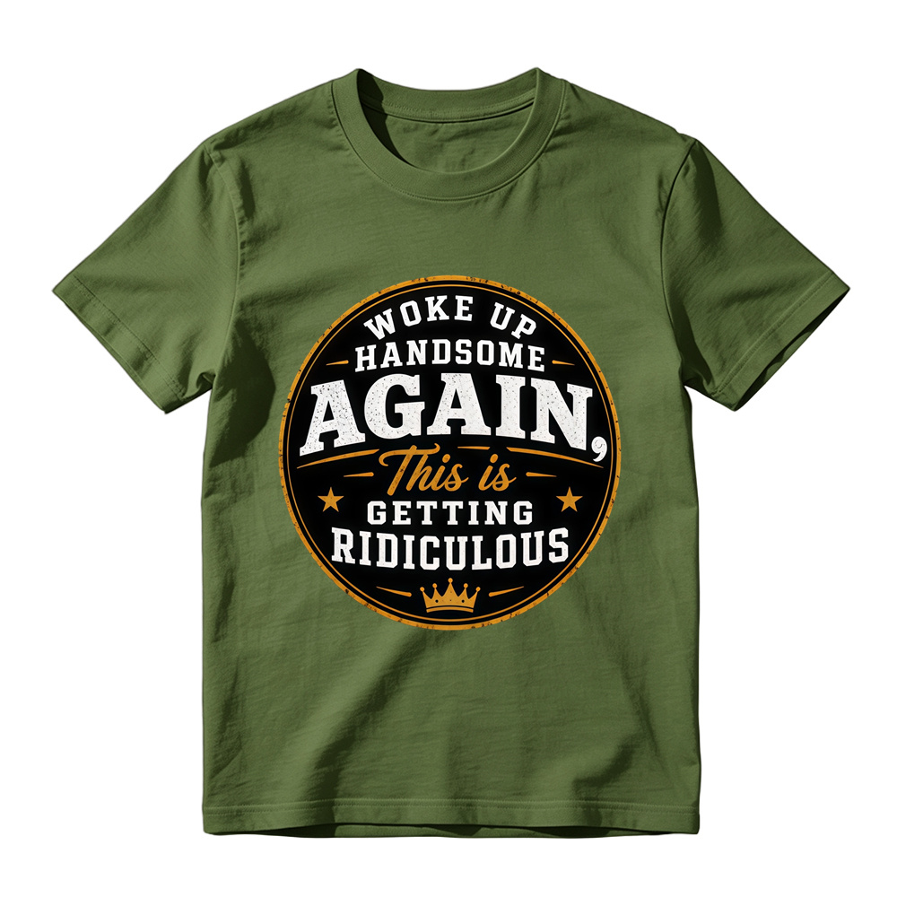 Woke Up Handsome Again This Is Getting Ridiculous Graphic T-Shirt