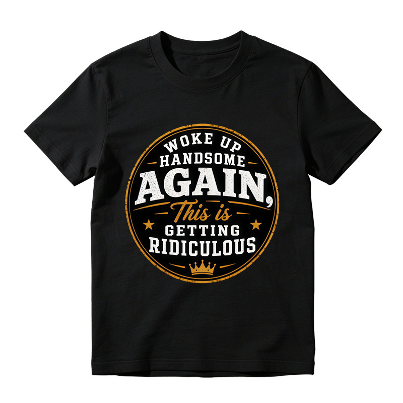 Woke Up Handsome Again This Is Getting Ridiculous Graphic T-Shirt