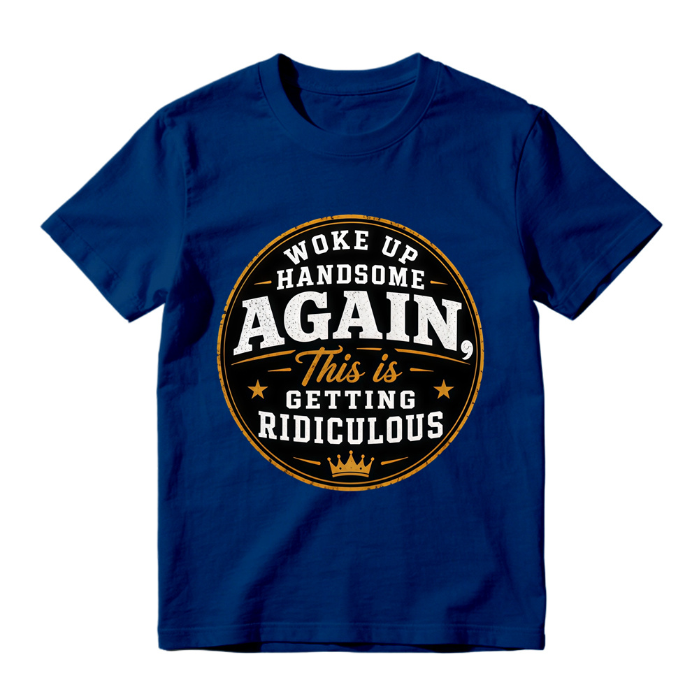 Woke Up Handsome Again This Is Getting Ridiculous Graphic T-Shirt