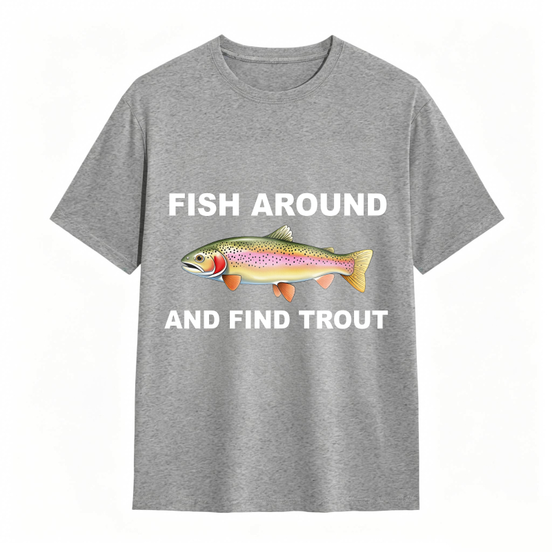 Fish Around and Find Trout Funny Fishing Lover Shirt