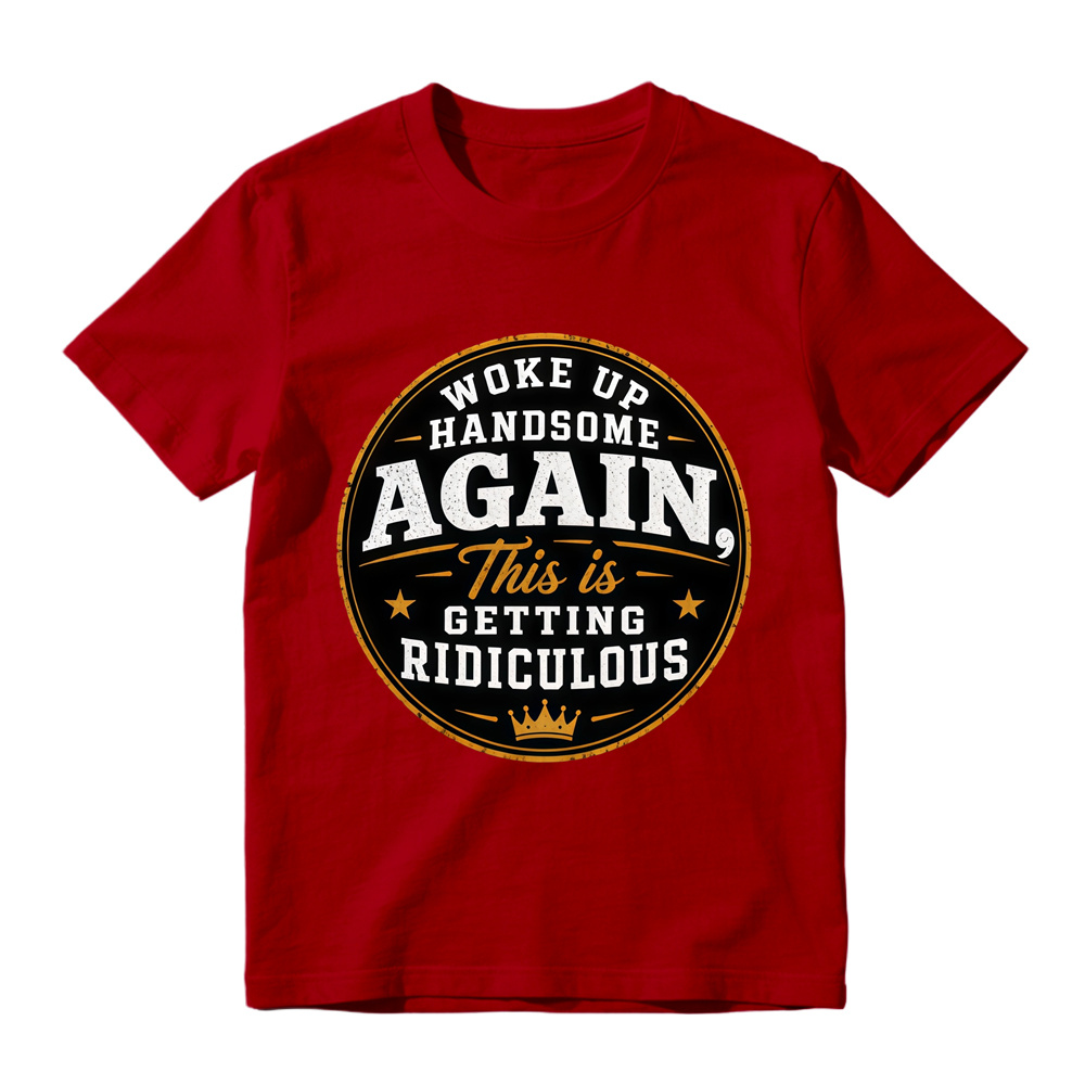 Woke Up Handsome Again This Is Getting Ridiculous Graphic T-Shirt