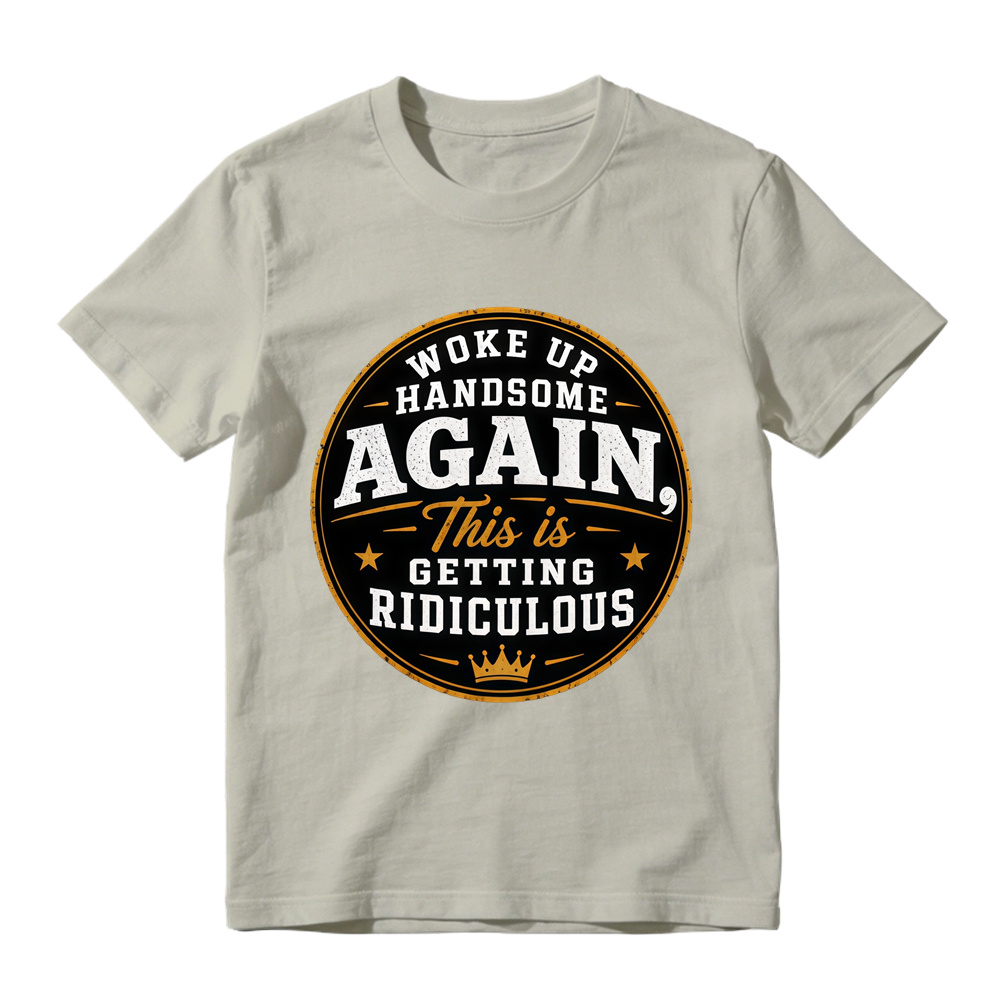 Woke Up Handsome Again This Is Getting Ridiculous Graphic T-Shirt