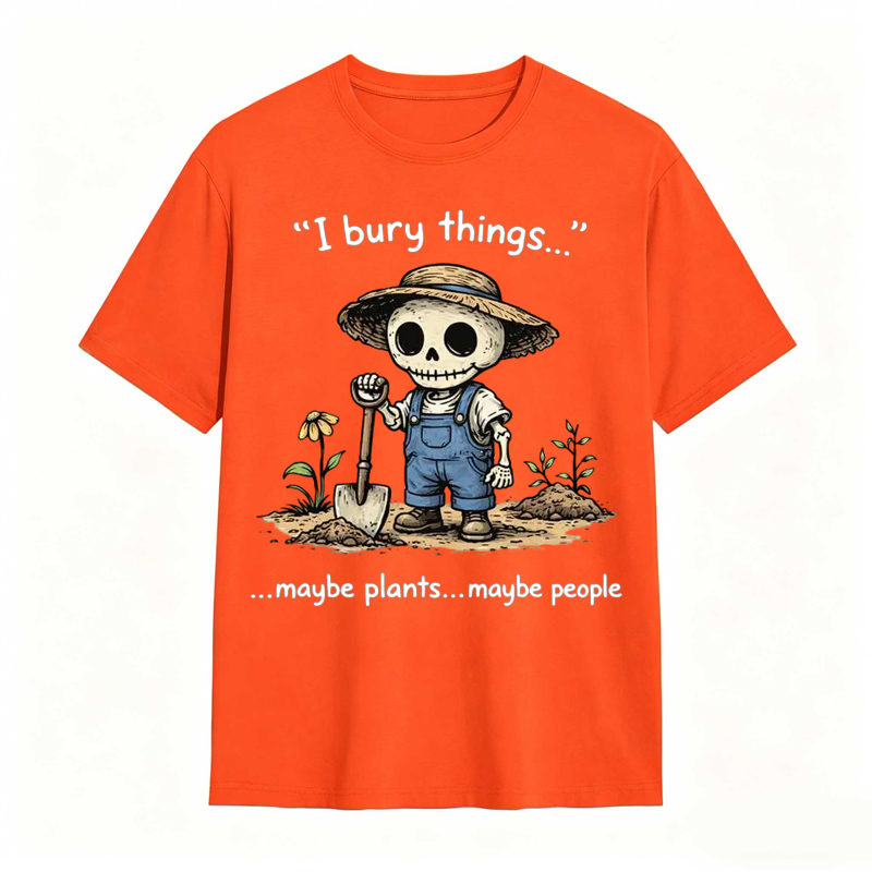 I Bury Things Maybe Plants Maybe People Funny Gardening Humor Tee