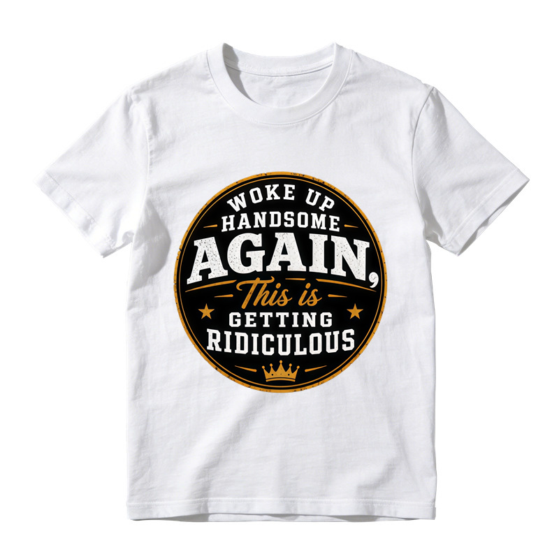Woke Up Handsome Again This Is Getting Ridiculous Graphic T-Shirt