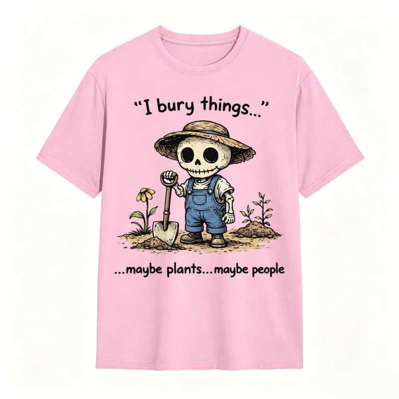 I Bury Things Maybe Plants Maybe People Funny Gardening Humor Tee