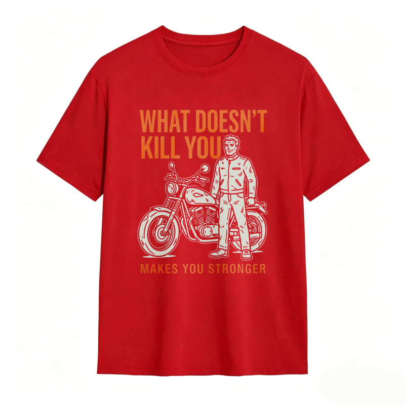 What Doesn't Kill You Makes You Stronger Motorcycle Man T-shirt