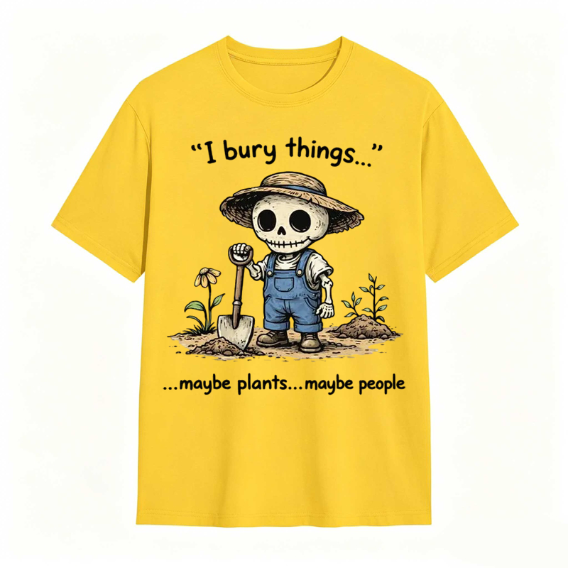 I Bury Things Maybe Plants Maybe People Funny Gardening Humor Tee