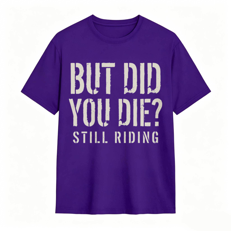 But Did You Die Still Riding T-shirt