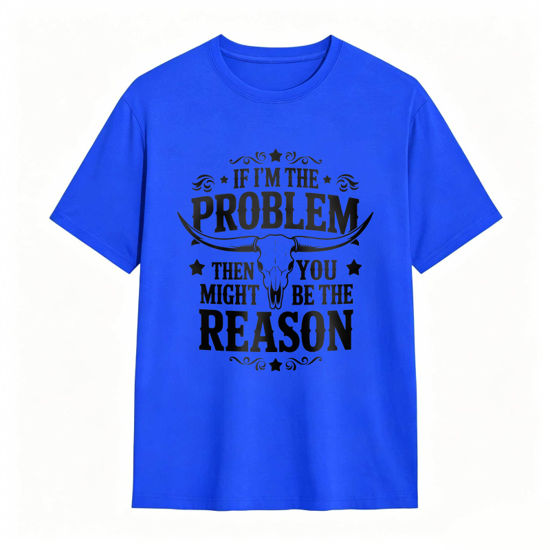 If Im The Problem Then You Might Be The Reason With Bull Skull Design Unisex Classic T-shirt