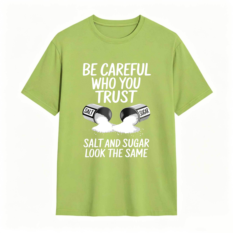 Be Careful Who You Trust Salt And Sugar Look The Same Unisex Classic T-shirt