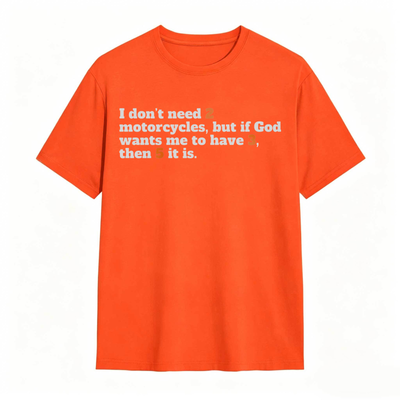 I Don't Need 2 Motorcycles But If God Wants Me To Have 3 Then 5 It Is T-shirt