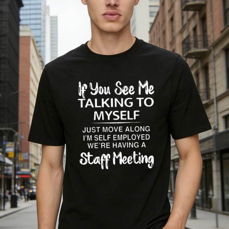 If You See Me Talking To Myself Just Move Along Im Self Employed Were Having A Staff Meeting Unisex Classic Hoodie