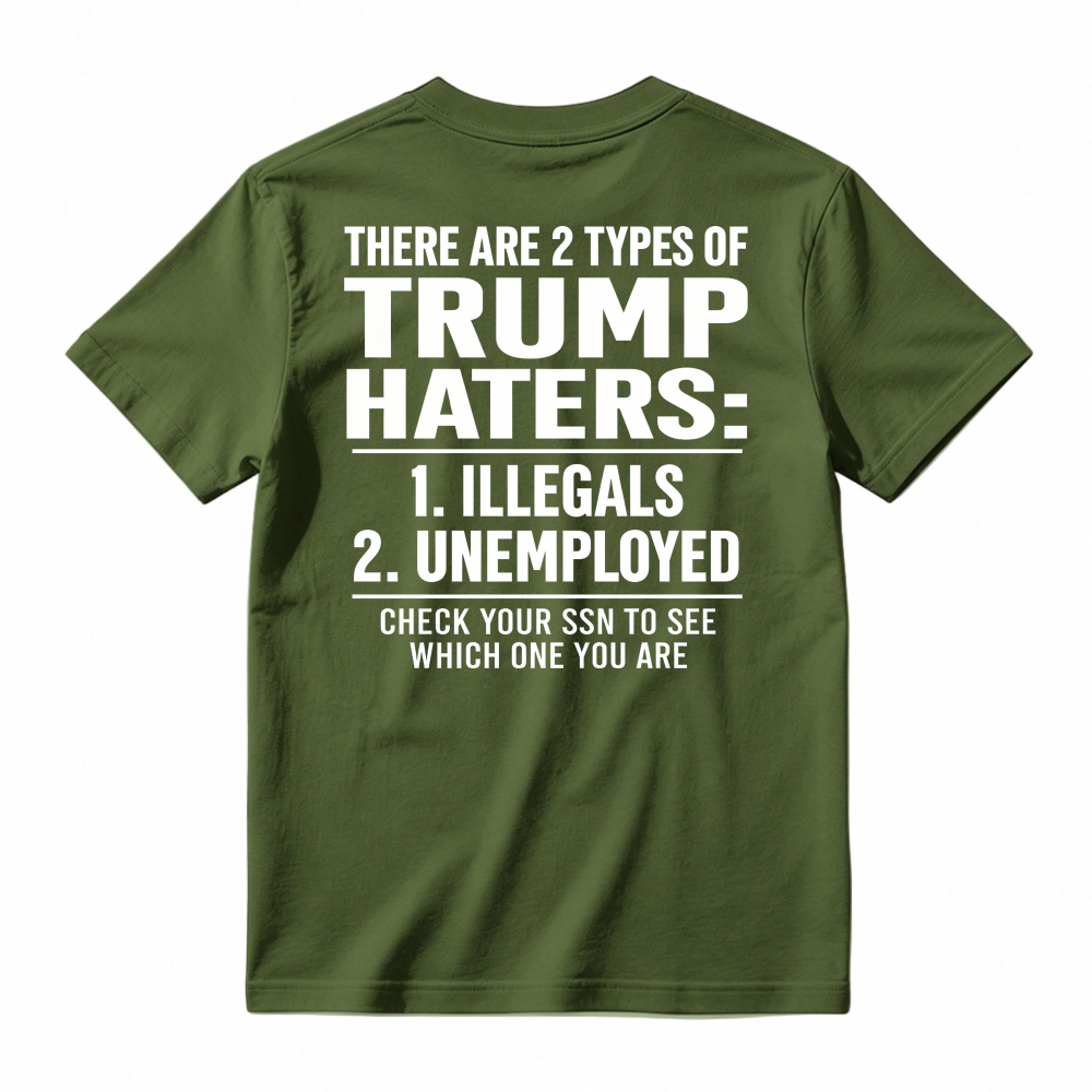 There Are 2 Types Of Trump Haters Illegals Unemployed Check Your Ssn To See Which One You Are Unisex Classic T-shirt