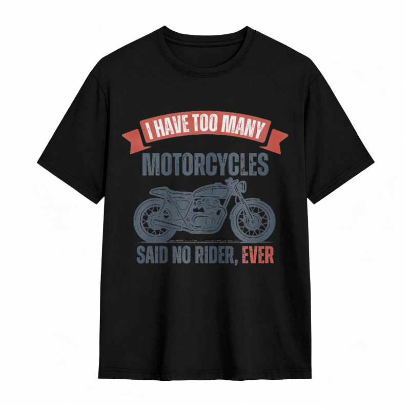 I Have Too Many Motorcycles Said No Rider Ever T-shirt