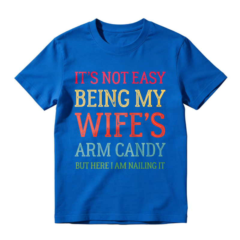 Its Not Easy Being My Wifes Arm Candy But Here I Am Nailing It Unisex Classic T-shirt