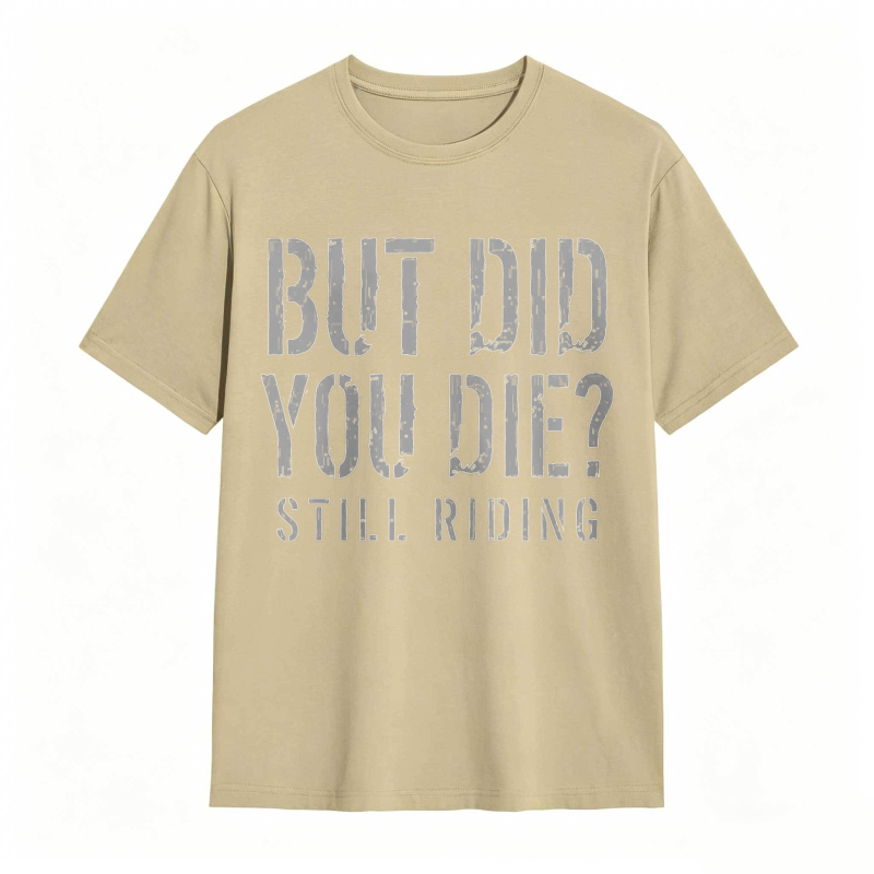 But Did You Die Still Riding T-shirt