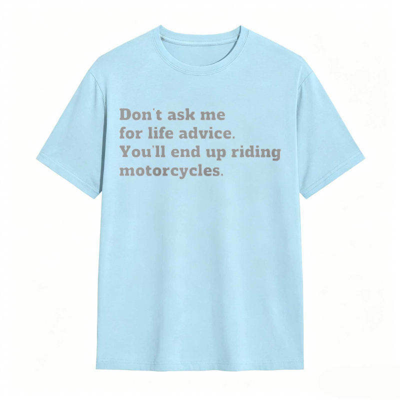 Dont Ask Me For Life Advice Youll End Up Riding Motorcycles T-shirt