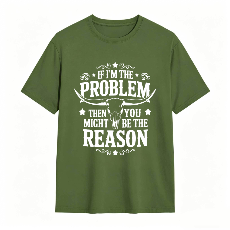 If Im The Problem Then You Might Be The Reason With Bull Skull Design Unisex Classic T-shirt
