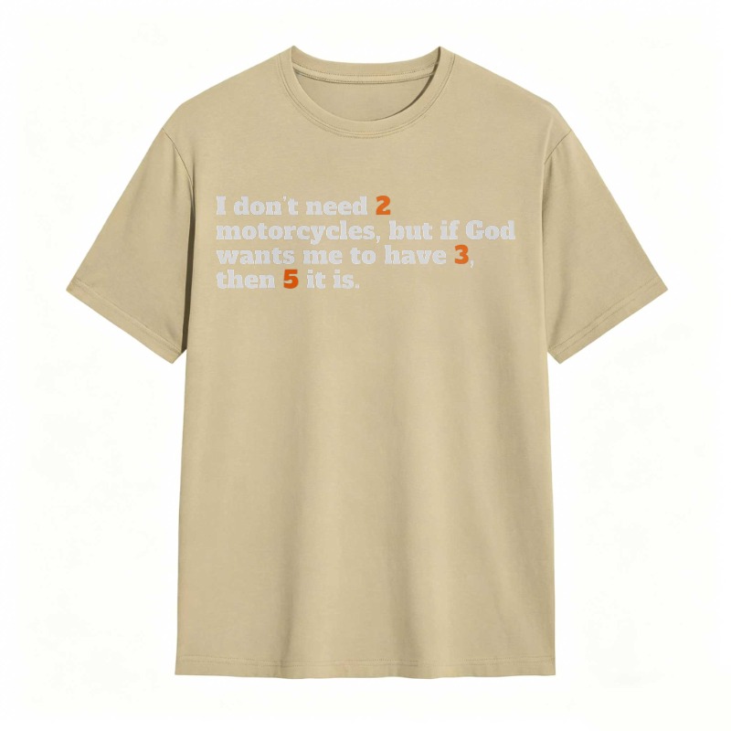 I Don't Need 2 Motorcycles But If God Wants Me To Have 3 Then 5 It Is T-shirt