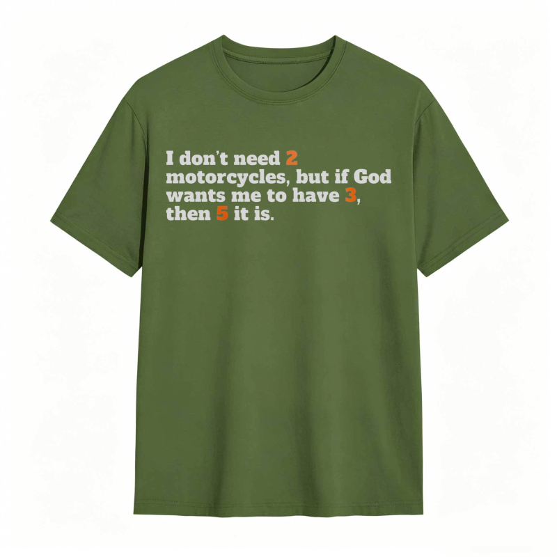 I Don't Need 2 Motorcycles But If God Wants Me To Have 3 Then 5 It Is T-shirt