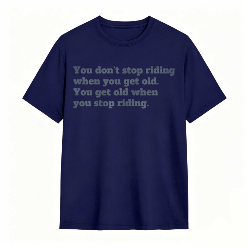 You Dont Stop Riding When You Get Old You Get Old When You Stop Riding T-shirt