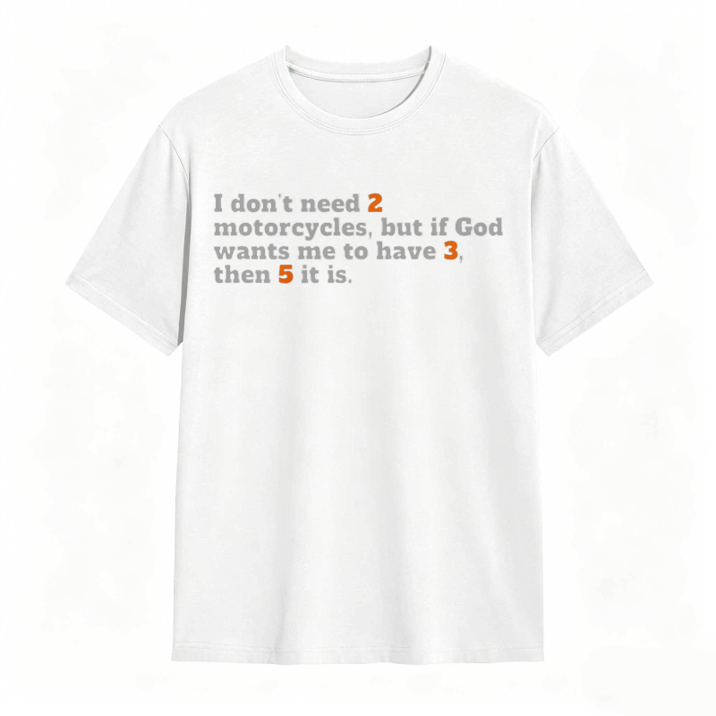 I Don't Need 2 Motorcycles But If God Wants Me To Have 3 Then 5 It Is T-shirt