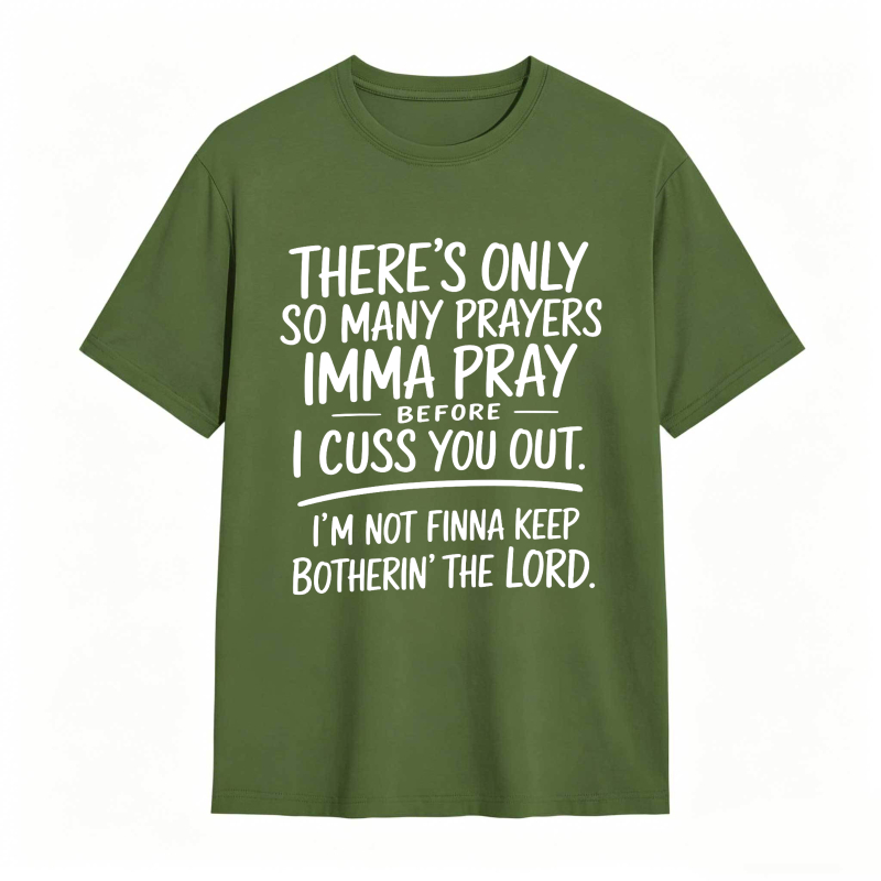 There's Only So Many Prayers Imma Pray Before I Cuss You Out I'm Not Finna Keep Botherin The Lord Unisex Classic T-shirt