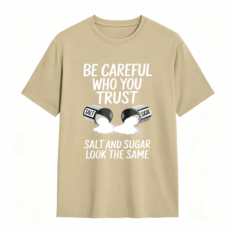 Be Careful Who You Trust Salt And Sugar Look The Same Unisex Classic T-shirt