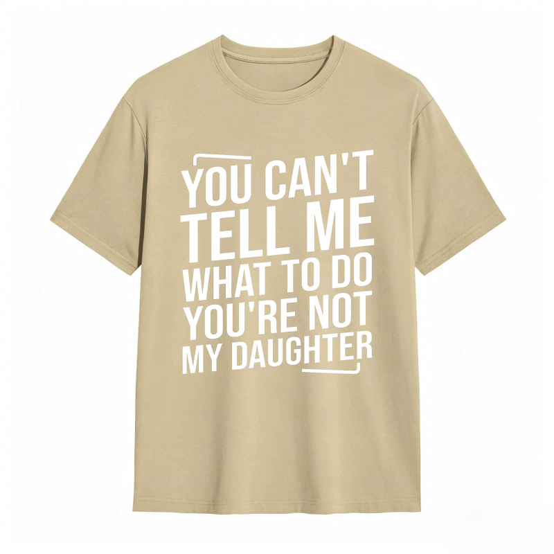 You Cant Tell Me What To Do Youre Not My Daughter Unisex Classic T-shirt