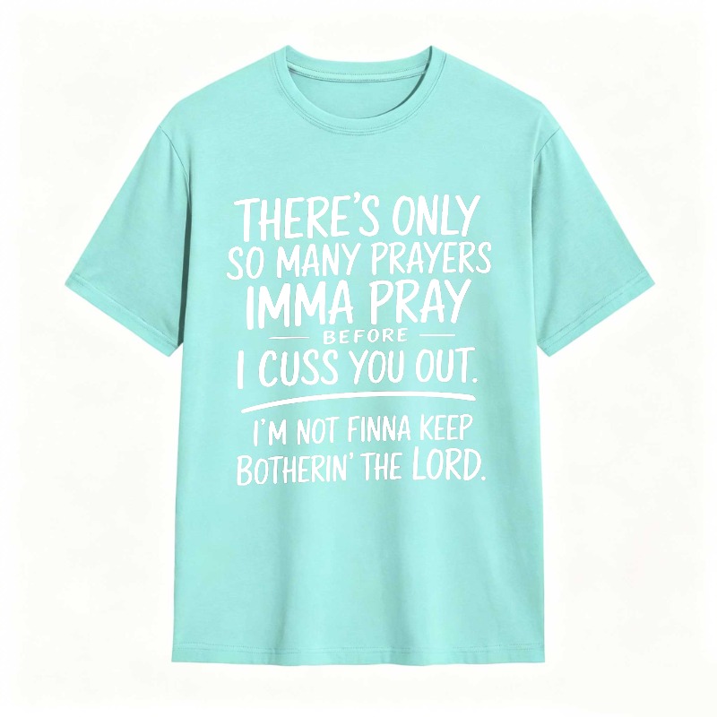 There's Only So Many Prayers Imma Pray Before I Cuss You Out I'm Not Finna Keep Botherin The Lord Unisex Classic T-shirt