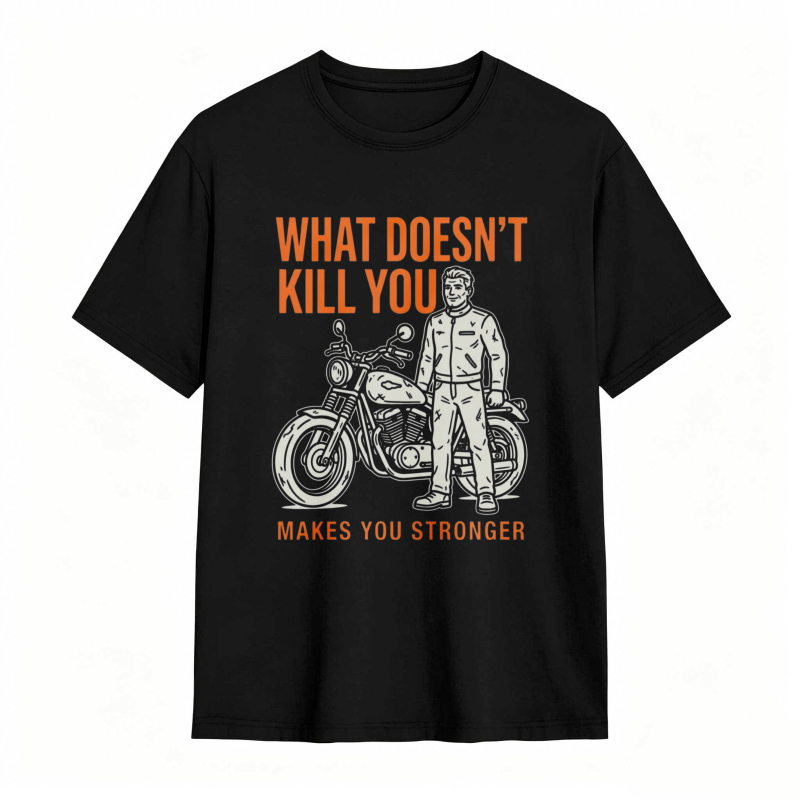 What Doesn't Kill You Makes You Stronger Motorcycle Man T-shirt