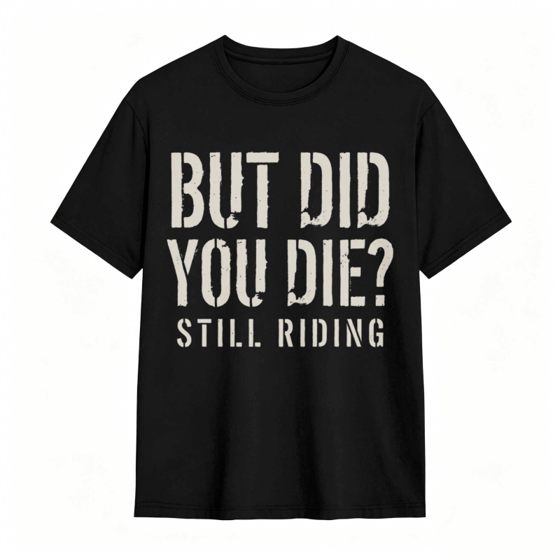 But Did You Die Still Riding T-shirt