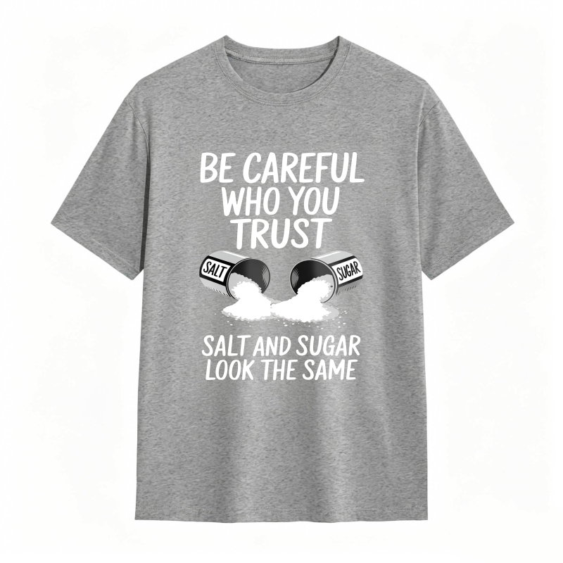 Be Careful Who You Trust Salt And Sugar Look The Same Unisex Classic T-shirt